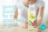 Giving Up Plastic for the Goodness of Glass