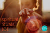 Spiritual Rituals 101: How To Incorporate Spirituality Into Your Life