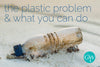 Here’s Why Plastic Is A Problem - And How You Can Cut Back